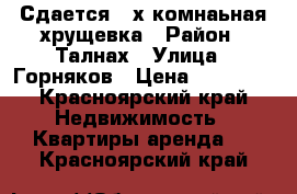 Сдается 2-х комнаьная хрущевка › Район ­ Талнах › Улица ­ Горняков › Цена ­ 16 000 - Красноярский край Недвижимость » Квартиры аренда   . Красноярский край